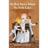 The Real Stories Behind the Pretty Cakes: Cake Maker for the Rich and Famous Shares Her Outrageous Cake Adventures and Oh So Sticky Mishaps