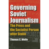 Governing Soviet Journalism: The Press and the Socialist Person after Stalin