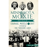 Minnesota Moxie: True Tales of Courage, Muscle & Grit in the Land of Ten Thousand Lakes