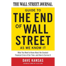 The Wall Street Journal Guide to the End of Wall Street as We Know It: What You Need to Know about the Greatest Financial Crisis of Our Time--And How