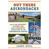 Out There Adirondacks: 108 of the Weirdest, Wildest, and Most Wonderful Attractions of the Adirondack Region