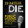 I'd Rather Die! Public Speaking Survival Skills