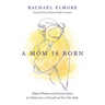 A Mom Is Born: Biblical Wisdom and Practical Advice for Taking Care of Yourself and Your New Baby - The Perfect Christian Baby Shower Gift or Postpart