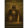 The Armor of God: Heaven's Design for Victory - A Scriptural and Spiritual Blueprint from the Writings of Damiano B. Centola