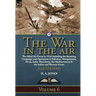 The War in the Air: Volume 6-The Allied Air Forces in 1918 Including the Bombing Campaign and Operations in Palestine, Mesopotamia, Persia, India, Mac