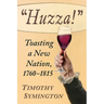 Huzza!: Toasting a New Nation, 1760-1815