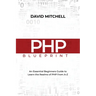 PHP Blueprint: An Essential Beginners Guide to Learn the Realms of PHP From A-Z
