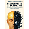 The Dopamine Discipline: The Proven Path to Detox Your Brain, Overcome PMO, and Live with Clarity and Strength