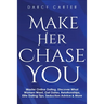 Make Her Chase You: Master Online Dating, Discover What Women Want, Get Dates, Relationships, Elite Dating Tips, Seduction Advice & More