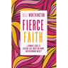 Fierce Faith: A Woman's Guide to Fighting Fear, Wrestling Worry, and Overcoming Anxiety