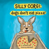 Silly Corgi: dogs don't eat pizza!