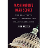 Washington's Dark Secret: The Real Truth about Terrorism and Islamic Extremism