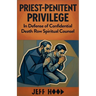Priest-Penitent Privilege: In Defense of Confidential Death Row Spiritual Counsel