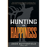 Hunting For Happiness: The outdoorman's guide to getting rid of buck fever, cowboying up and enjoying life