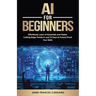 AI for Beginners: Effortlessly Learn AI Essentials and Master Cutting-Edge Trends in Just 10 Days to Future-Proof Your Skills