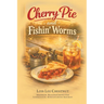 Cherry Pie and Fishin' Worms