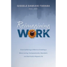 Reimagining WORK: From Suffering at Work to Creating a More Loving, Compassionate, Abundant, and Spiritually Aligned Life