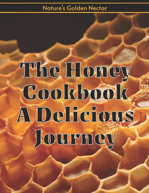 The Honey Cookbook A Delicious Journey with Nature's Golden Nectar - Paperback by Books by splitShops