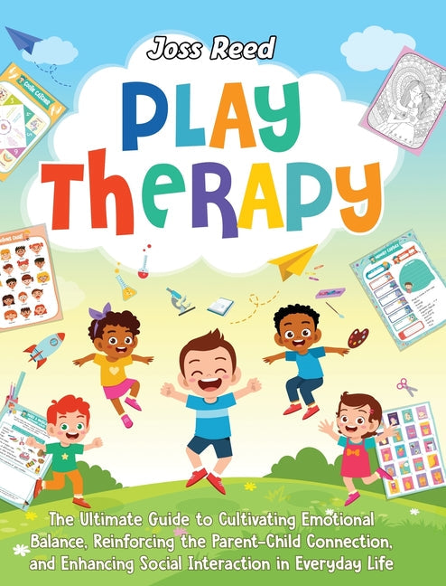 Play Therapy: The Ultimate Guide to Cultivating Emotional Balance, Reinforcing the Parent-Child Connection, and Enhancing Social Int - Hardcover by Books by splitShops