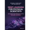 Deep Learning for Physical Scientists: Accelerating Research with Machine Learning