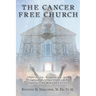 The Cancer Free Church: Identifying, Diagnosing, and Treating Destructive Attacks Against the Body of Christ