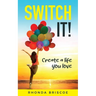 Switch It!: Create a Life You Love