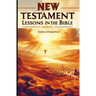 New Testament Lessons in the Bible: Sunday School Lesson Plans and/or Personal Bible Study