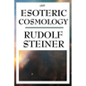 An Esoteric Cosmology: An Anthroposophical Account of the Cosmos, Earth, and Human Evolution