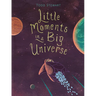 Little Moments in a Big Universe