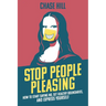 Stop People Pleasing: How to Start Saying No, Set Healthy Boundaries, and Express Yourself