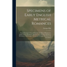 Specimens of Early English Metrical Romances: Saxon Romances: Guy of Warwick. Sir Bevis of Hamptoun. Anglo-Norman Romance: Richard Coeur De Lion. Roma