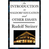 An Introduction to Waldorf Education and Other Essays: Essays on Education, Society, the Soul, Karma, and Spiritual Knowledge
