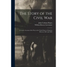 The Story of the Civil War: a Concise Account of the War in the United States of America Between 1861 and 1865