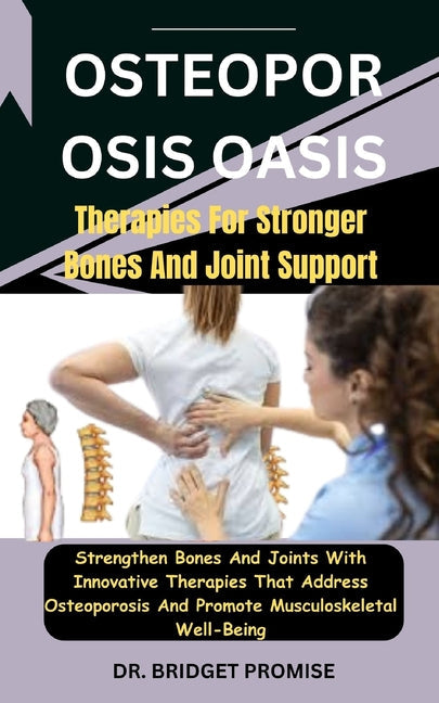 Osteoporosis Oasis: Therapies For Stronger Bones And Joint Support: Strengthen Bones And Joints With Innovative Therapies That Address Ost - Paperback by Books by splitShops