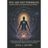 You Are Not Powerless: Twelve Steps to Conscious Recovery (A Bold New Approach to Healing Depression & Addiction Through Self-Mastery)