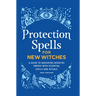 Protection Spells for New Witches: A Guide to Banishing Negative Energy with Essential Spells and Rituals