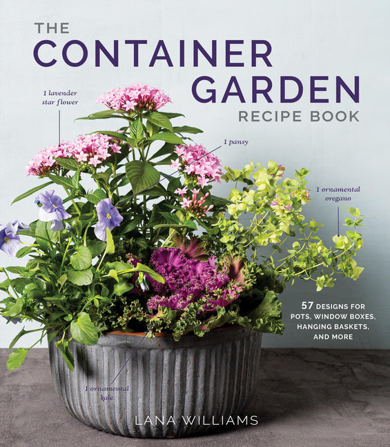 The Container Garden Recipe Book: 57 Designs for Pots, Window Boxes, Hanging Baskets, and More - Hardcover by Books by splitShops