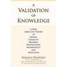A Validation of Knowledge: A New, Objective Theory of Axioms, Causality, Meaning, Propositions, Mathematics, and Induction
