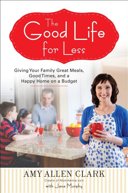 The Good Life for Less: Giving Your Family Great Meals, Good Times, and a Happy Home on a Budget - Paperback by Books by splitShops