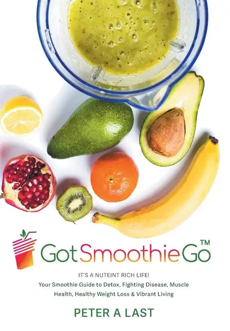 Got Smoothie Go: It's a Nutrient-Rich Life! Your Smoothie Guide to Detox, Fighting Disease, Muscle Health, Healthy Weight Loss & Vibran - Hardcover by Books by splitShops