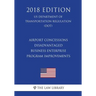 Airport Concessions Disadvantaged Business Enterprise - Program Improvements (US Department of Transportation Regulation) (DOT) (2018 Edition)