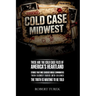 Cold Case Midwest: Unsolved True Crime Cases in America's Heartland