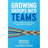 Growing Groups into Teams: Real-life stories of people who get results and thrive together