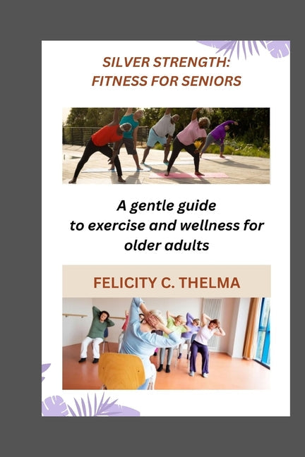 Silver Strength: FITNESS FOR SENIORS: A gentle guide to exercise and wellness for older adults - Paperback by Books by splitShops