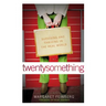 Twentysomething: Surviving and Thriving in the Real World