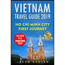 Vietnam Travel Guide 2019: Ho Chi Minh City - First Journey: 10 Tips For Amazing Trip