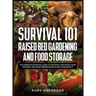 Survival 101 Raised Bed Gardening and Food Storage: The Complete Survival Guide to Growing Your Food, Food Storage, and Food Preservation in 2021 (2 B
