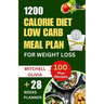 1200 Calorie Diet Low Carb Meal Plan for Weight Loss: Lose weight with High Protein and Low Carb Recipes of Healthy1200 Calorie Diet for Beginners. (Q