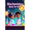 Biochemistry Basic for Kids: A Young Scientist's Guide to DNA, Proteins, Enzymes, Cells, Energy, and the Molecules That Make Life Work