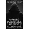 The Forensic Psychology Of False Allegations: A Forensic And Criminal Psychology Guide To False Allegations of Rape, Sexual Abuse and More